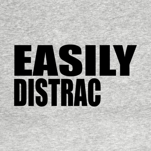 EASILY DISTRAC(TED) by customizedcreationz